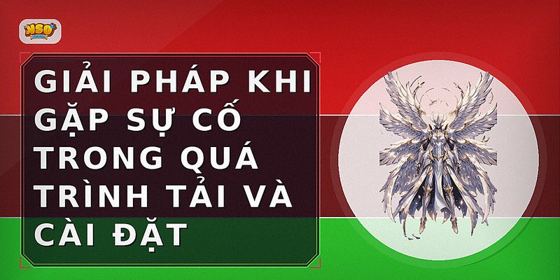 Giải pháp khi gặp sự cố trong quá trình tải và cài đặt