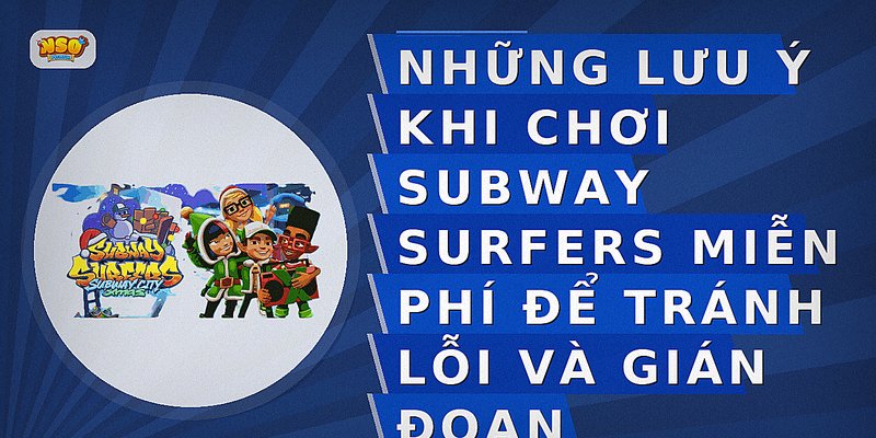 Tải Subway Surfers Miễn Phí Nhanh Chóng Và An Toàn Trên Mọi Thiết Bị