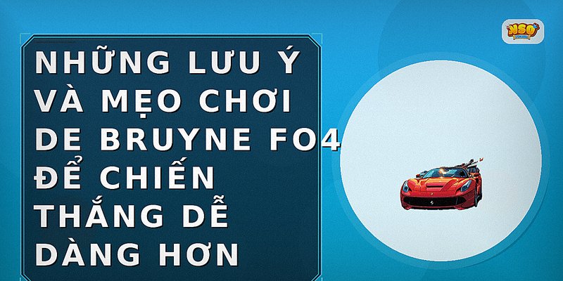 Những lưu ý và mẹo chơi De Bruyne FO4 để chiến thắng dễ dàng hơn