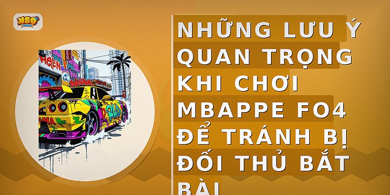 Những lưu ý quan trọng khi chơi Mbappe FO4 để tránh bị đối thủ bắt bài