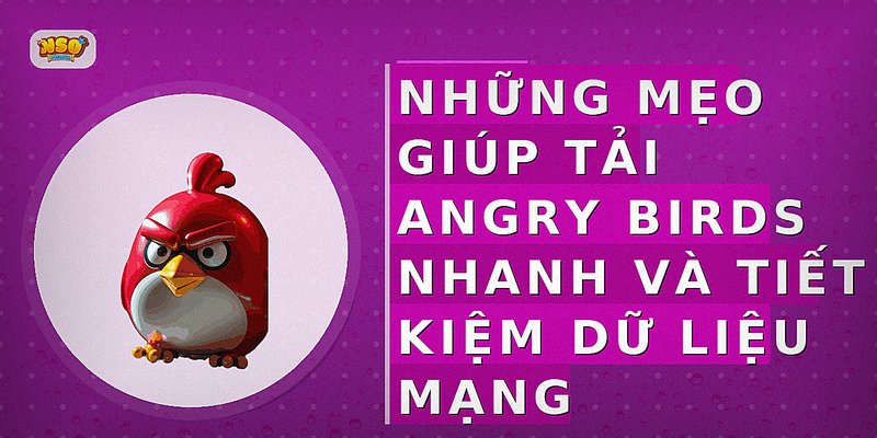 Những mẹo giúp tải Angry Birds nhanh và tiết kiệm dữ liệu mạng