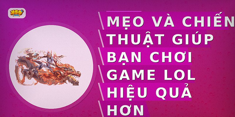 Mẹo và chiến thuật giúp bạn chơi game LOL hiệu quả hơn