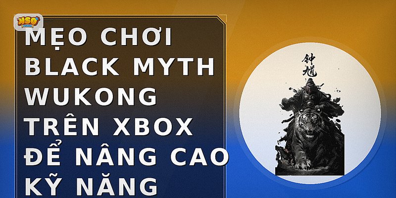 Mẹo chơi Black Myth Wukong trên Xbox để nâng cao kỹ năng