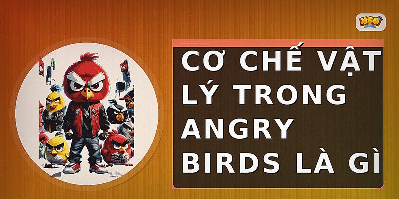 Cơ chế vật lý trong Angry Birds là gì