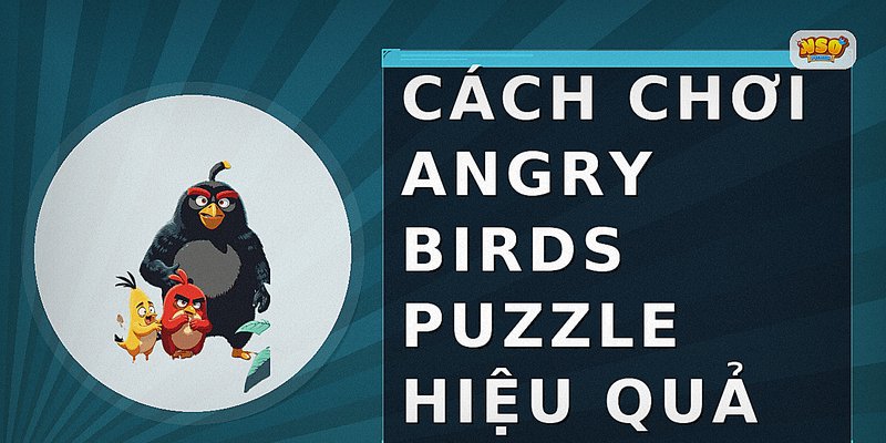 Cách chơi Angry Birds Puzzle hiệu quả