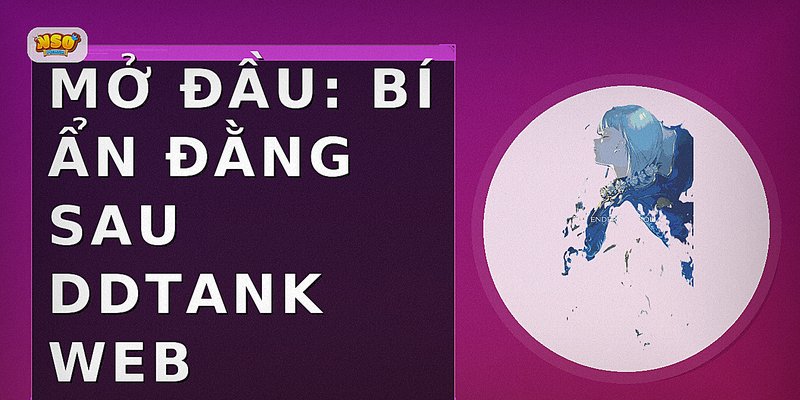 Mở Đầu: Bí Ẩn Đằng Sau DDTank Web