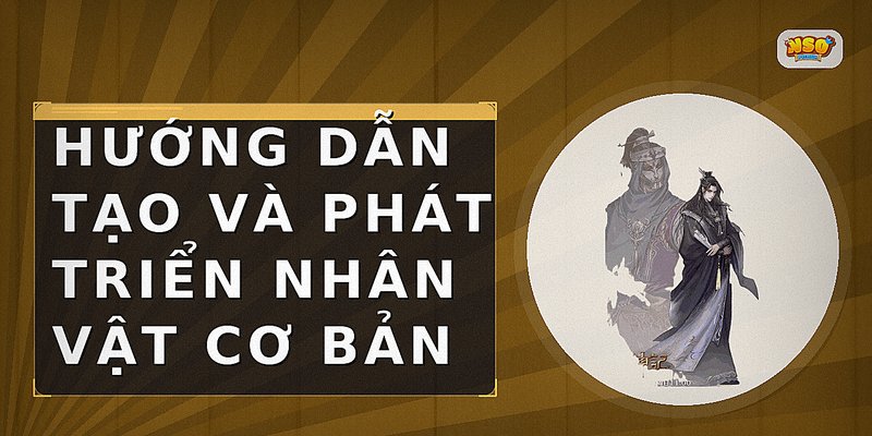 Hướng dẫn tạo và phát triển nhân vật cơ bản