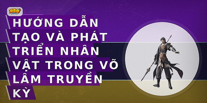 Hướng dẫn tạo và phát triển nhân vật trong Võ Lâm Truyền Kỳ