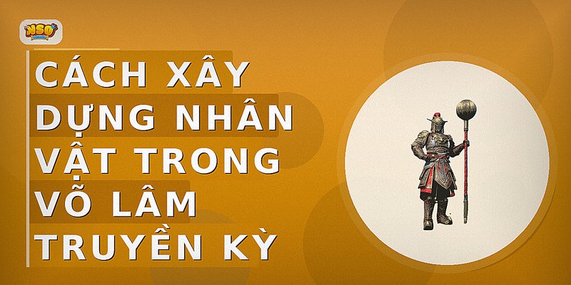Cách xây dựng nhân vật trong Võ Lâm Truyền Kỳ