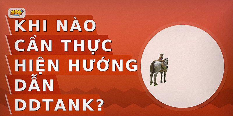 Khi nào cần thực hiện hướng dẫn ddtank?