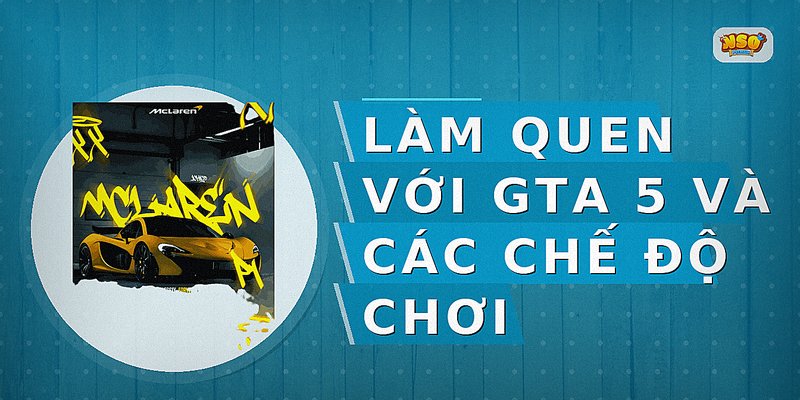 Làm quen với GTA 5 và các chế độ chơi