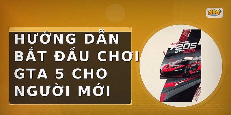 Hướng dẫn bắt đầu chơi GTA 5 cho người mới