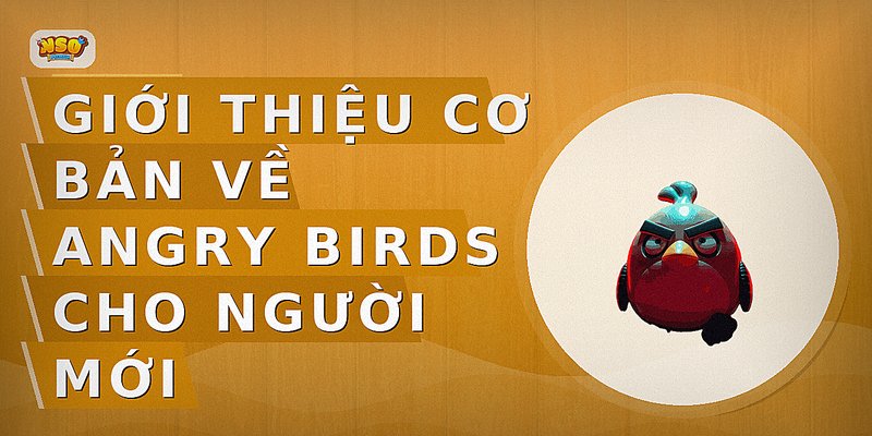 Giới thiệu cơ bản về Angry Birds cho người mới