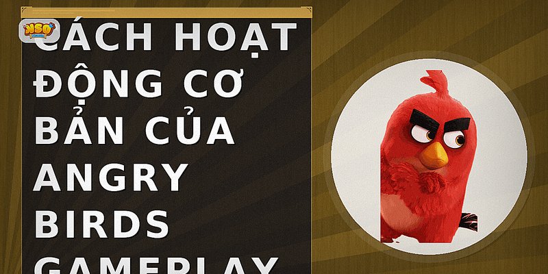 Cách hoạt động cơ bản của Angry Birds gameplay