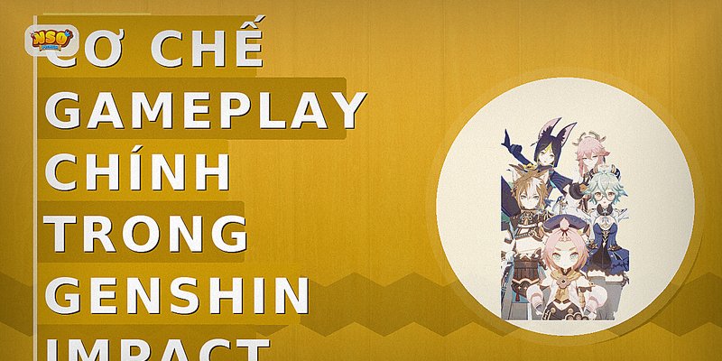 Cơ chế gameplay chính trong Genshin Impact