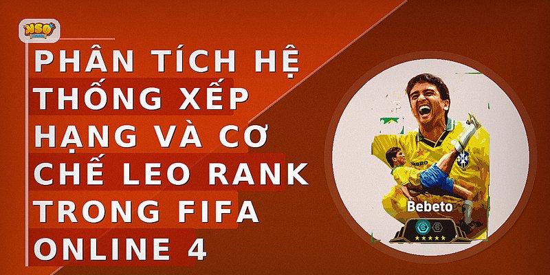 Phân tích hệ thống xếp hạng và cơ chế leo rank trong FIFA Online 4