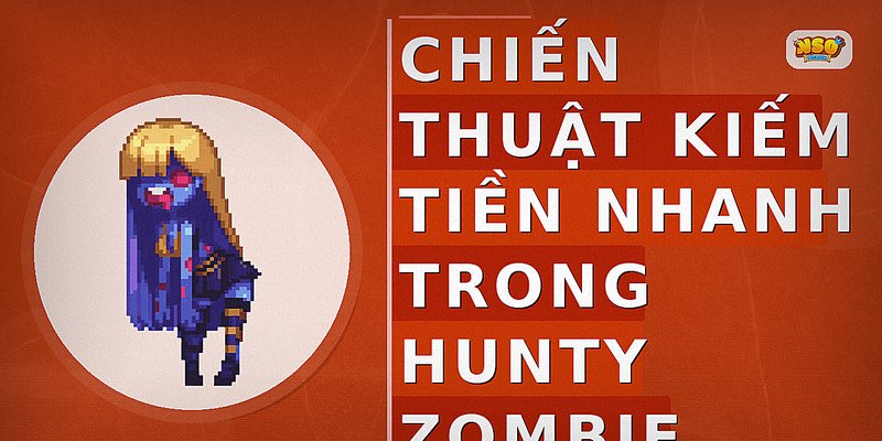 Chiến thuật kiếm tiền nhanh trong Hunty Zombie