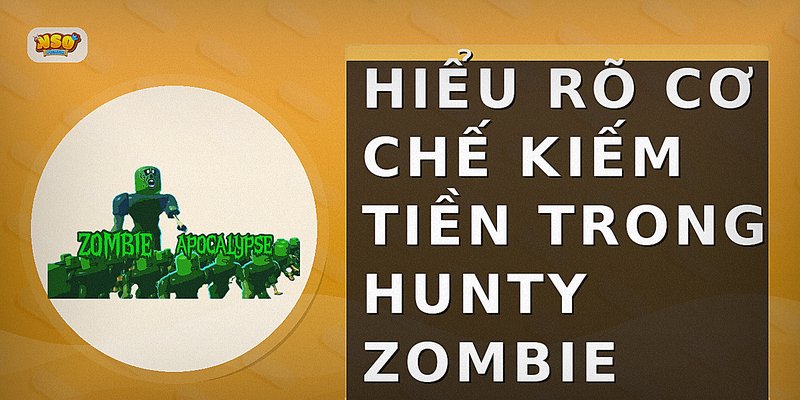 Hiểu rõ cơ chế kiếm tiền trong Hunty Zombie