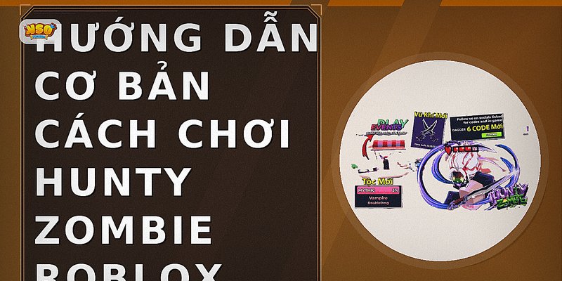 Hướng dẫn cơ bản cách chơi Hunty Zombie Roblox
