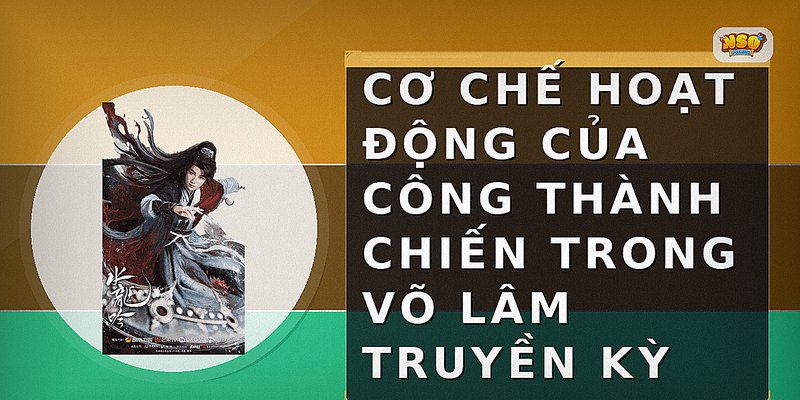 Cơ chế hoạt động của Công Thành Chiến trong Võ Lâm Truyền Kỳ
