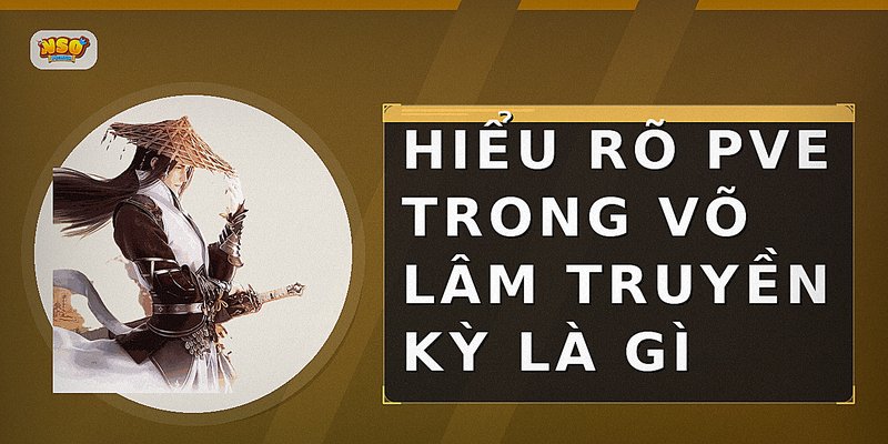 Hiểu rõ PvE trong Võ Lâm Truyền Kỳ là gì