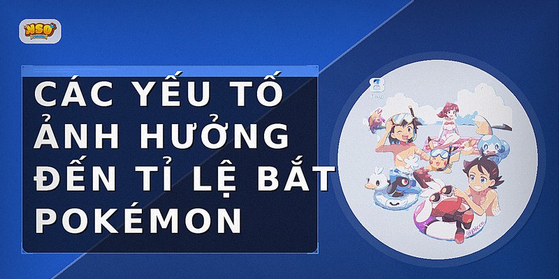 Các yếu tố ảnh hưởng đến tỉ lệ bắt Pokémon