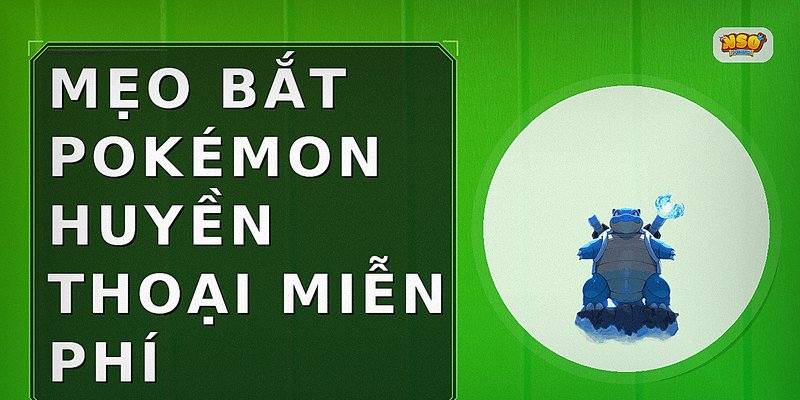 Mẹo bắt Pokémon huyền thoại miễn phí
