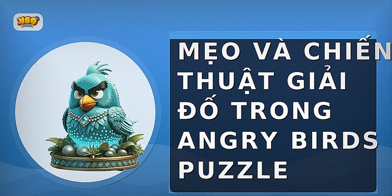 Mẹo và chiến thuật giải đố trong Angry Birds Puzzle