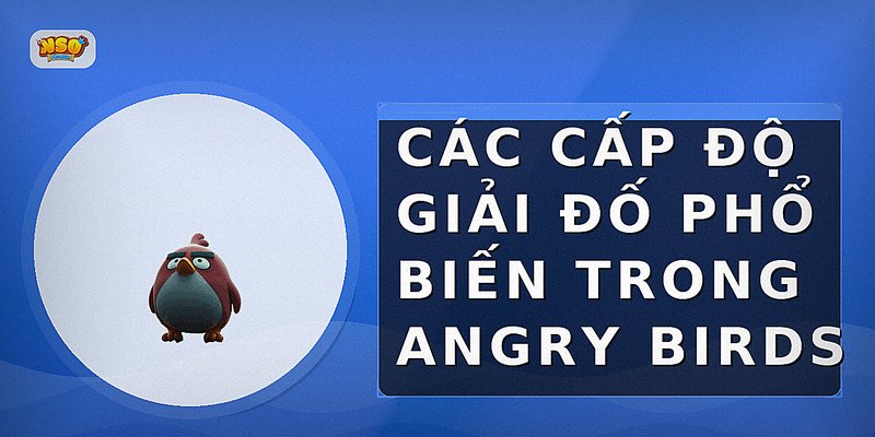 Các cấp độ giải đố phổ biến trong Angry Birds