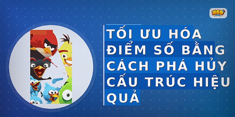 Tối ưu hóa điểm số bằng cách phá hủy cấu trúc hiệu quả