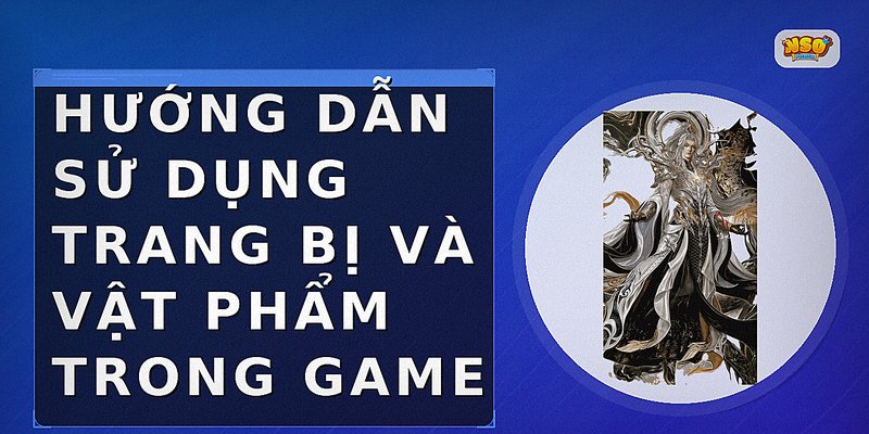 Hướng dẫn sử dụng trang bị và vật phẩm trong game