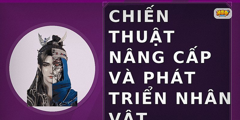 Chiến thuật nâng cấp và phát triển nhân vật