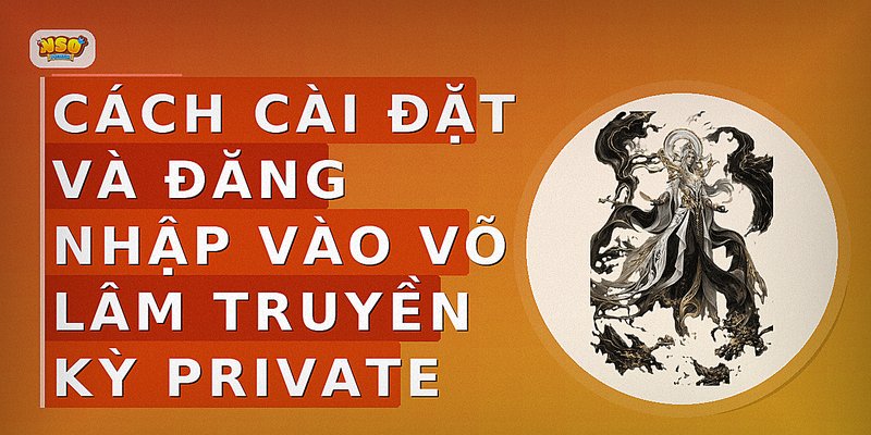 Cách cài đặt và đăng nhập vào Võ Lâm Truyền Kỳ Private
