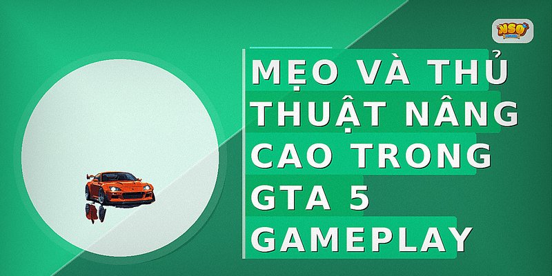Mẹo và thủ thuật nâng cao trong GTA 5 gameplay