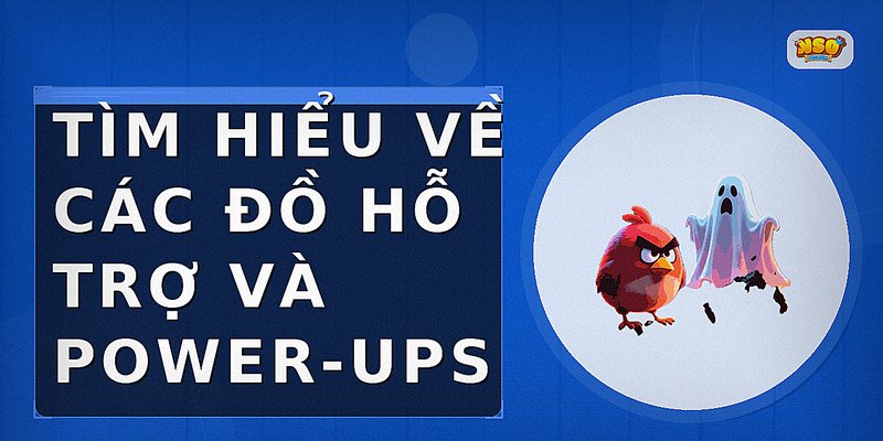 Tìm hiểu về các đồ hỗ trợ và power-ups