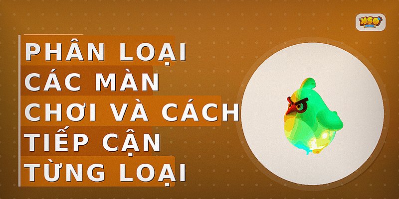 Phân loại các màn chơi và cách tiếp cận từng loại