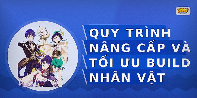 Quy trình nâng cấp và tối ưu build nhân vật