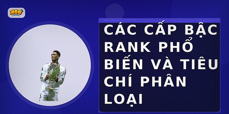 Các cấp bậc rank phổ biến và tiêu chí phân loại
