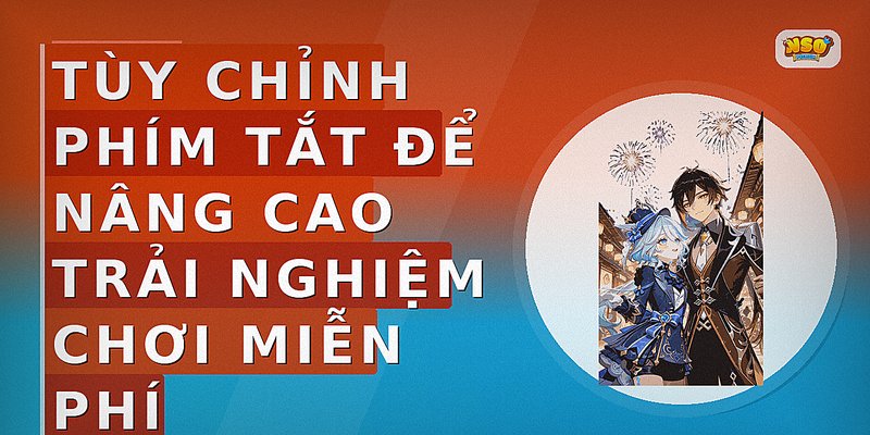 Tùy chỉnh phím tắt để nâng cao trải nghiệm chơi miễn phí
