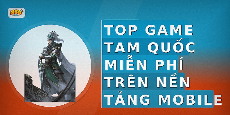 Top game Tam Quốc miễn phí trên nền tảng mobile
