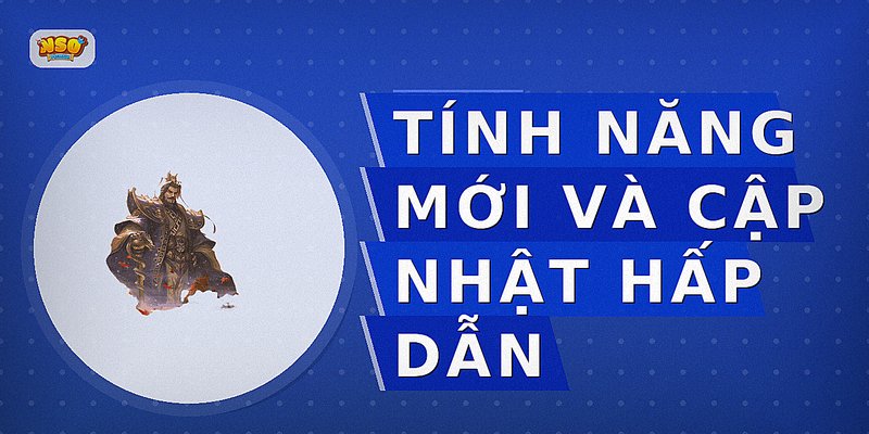 Tính năng mới và cập nhật hấp dẫn