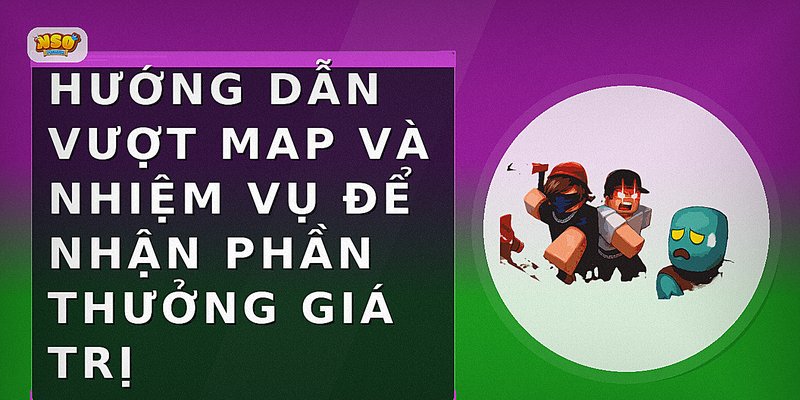 Hướng dẫn vượt map và nhiệm vụ để nhận phần thưởng giá trị