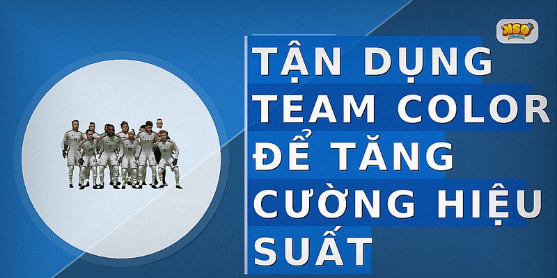 Tận Dụng Team Color Để Tăng Cường Hiệu Suất