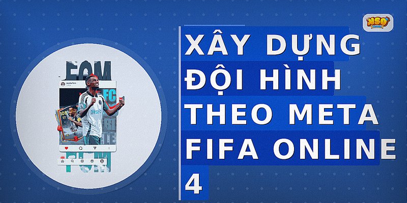 Xây Dựng Đội Hình Theo Meta FIFA Online 4