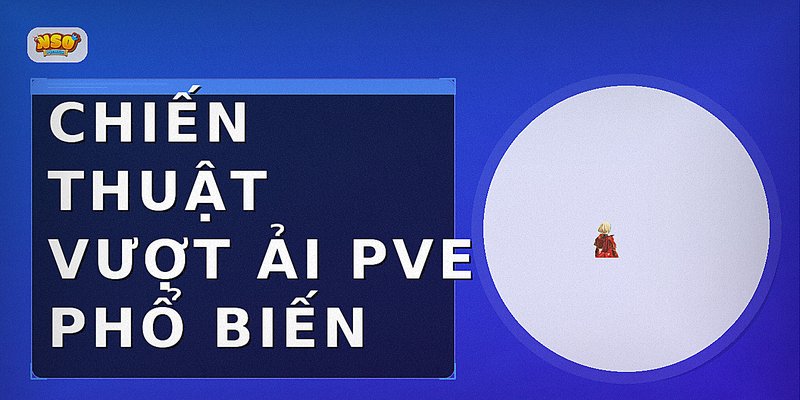 Chiến thuật vượt ải PvE phổ biến