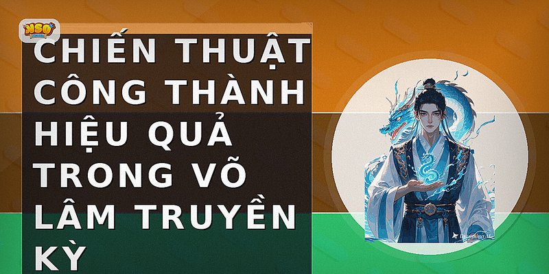 Chiến thuật công thành hiệu quả trong Võ Lâm Truyền Kỳ