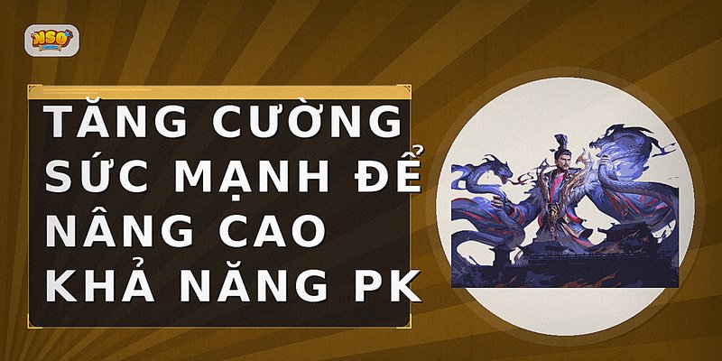 Tăng cường sức mạnh để nâng cao khả năng PK