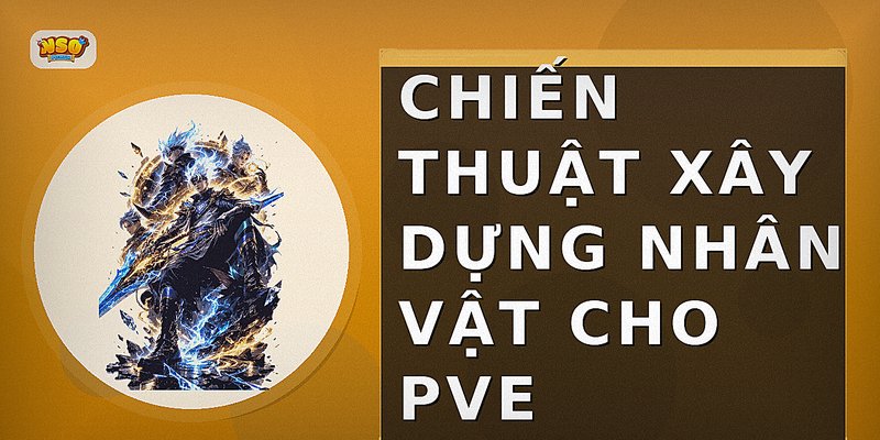 Chiến thuật xây dựng nhân vật cho PvE