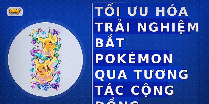 Tối ưu hóa trải nghiệm bắt Pokémon qua tương tác cộng đồng