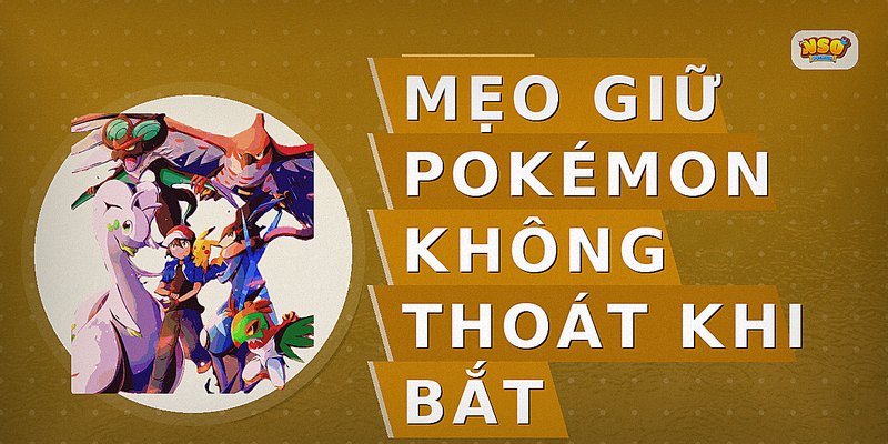 Mẹo giữ Pokémon không thoát khi bắt